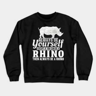Always Be Yourself Unless You Can Be A Rhino Crewneck Sweatshirt